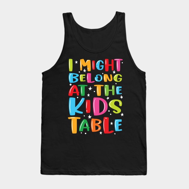 I Might Belong At The Kids Table - Thanksgiving Fun Family Tank Top by Graphic Duster